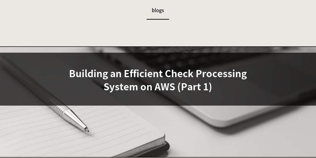 Building an Efficient Check Processing System on AWS (Part 1) | techs-targe